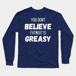 Don't Believe Fatmeat is Greasy! Long Sleeve T-Shirt